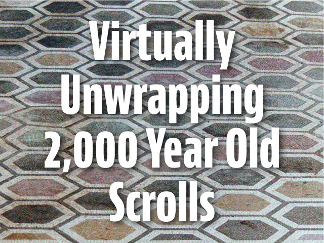 Virtually Unwrapping 2,000 Year Old Scrolls