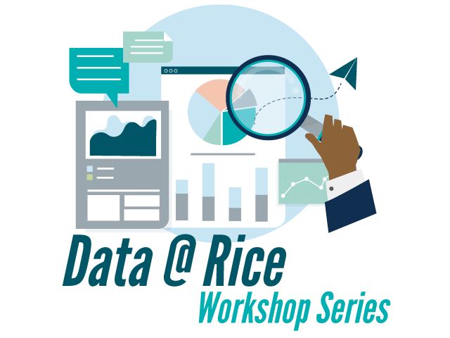 Data @ Rice Workshop Series Data @ Rice Workshop Series
